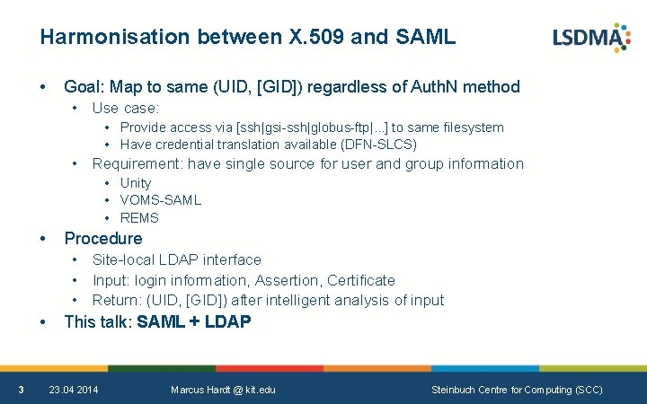 Harmonisation between X. 509 and SAML • Goal: Map to same (UID, [GID]) regardless