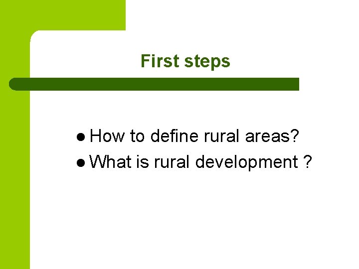 First steps l How to define rural areas? l What is rural development ?