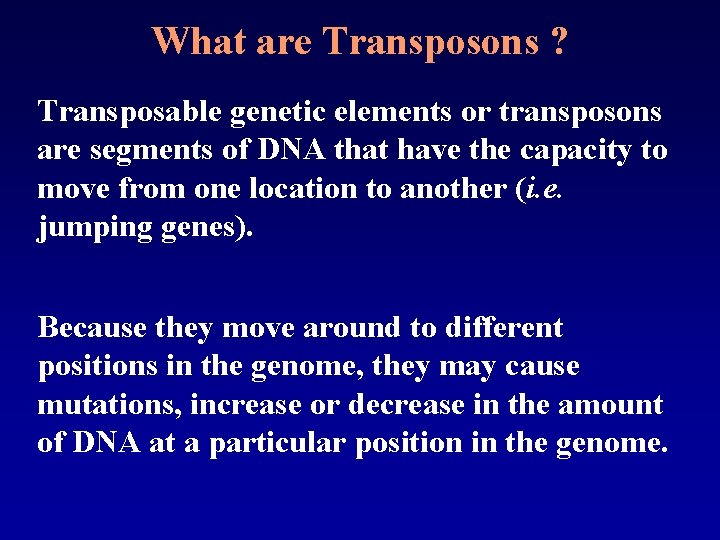 What are Transposons ? Transposable genetic elements or transposons are segments of DNA that