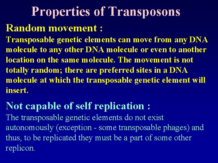 Properties of Transposons Random movement : Transposable genetic elements can move from any DNA
