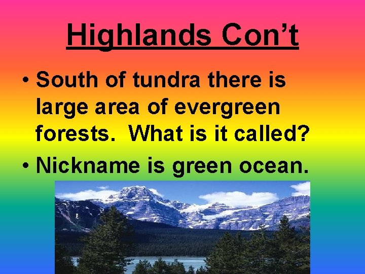 Highlands Con’t • South of tundra there is large area of evergreen forests. What