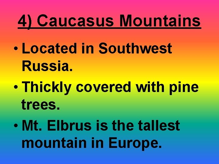 4) Caucasus Mountains • Located in Southwest Russia. • Thickly covered with pine trees.