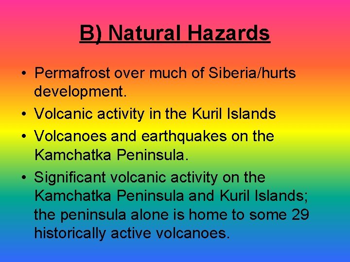 B) Natural Hazards • Permafrost over much of Siberia/hurts development. • Volcanic activity in