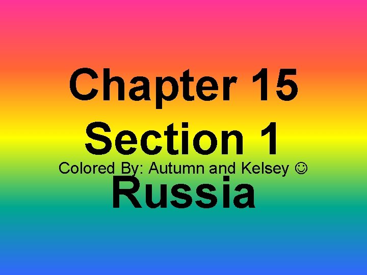 Chapter 15 Section 1 Russia Colored By: Autumn and Kelsey 