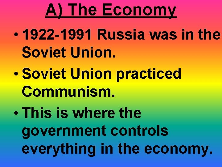 A) The Economy • 1922 -1991 Russia was in the Soviet Union. • Soviet