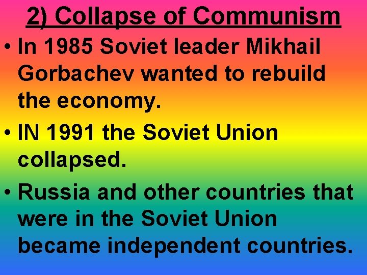 2) Collapse of Communism • In 1985 Soviet leader Mikhail Gorbachev wanted to rebuild