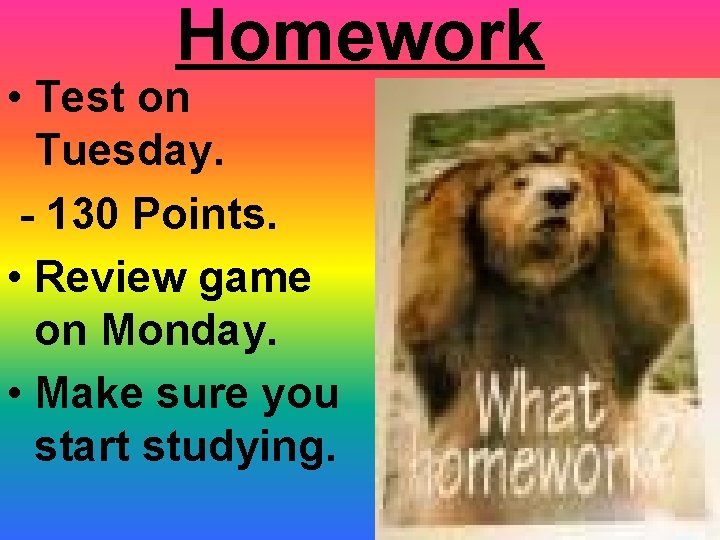 Homework • Test on Tuesday. - 130 Points. • Review game on Monday. •