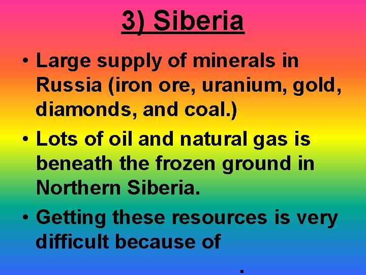 3) Siberia • Large supply of minerals in Russia (iron ore, uranium, gold, diamonds,