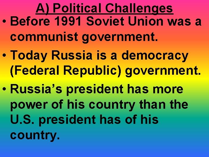 A) Political Challenges • Before 1991 Soviet Union was a communist government. • Today