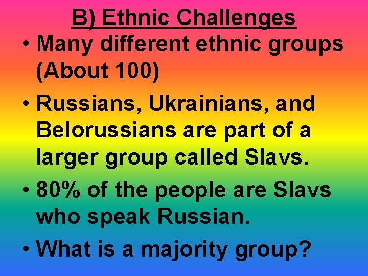 B) Ethnic Challenges • Many different ethnic groups (About 100) • Russians, Ukrainians, and