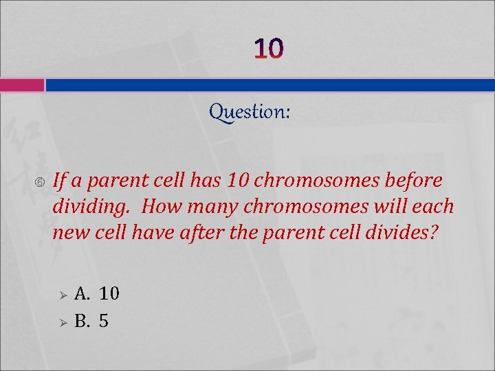 10 Question: If a parent cell has 10 chromosomes before dividing. How many chromosomes