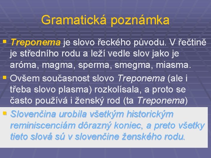 Gramatická poznámka § Treponema je slovo řeckého původu. V řečtině je středního rodu a