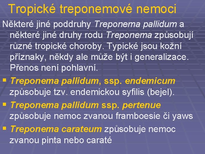 Tropické treponemové nemoci Některé jiné poddruhy Treponema pallidum a některé jiné druhy rodu Treponema