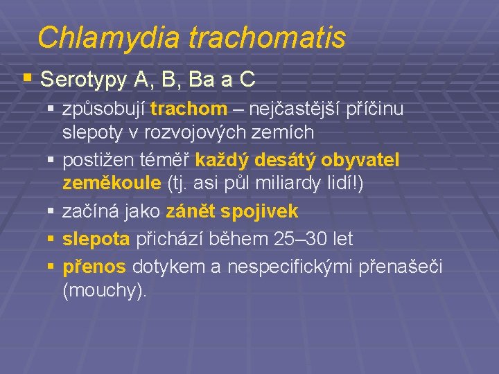 Chlamydia trachomatis § Serotypy A, B, Ba a C § způsobují trachom – nejčastější
