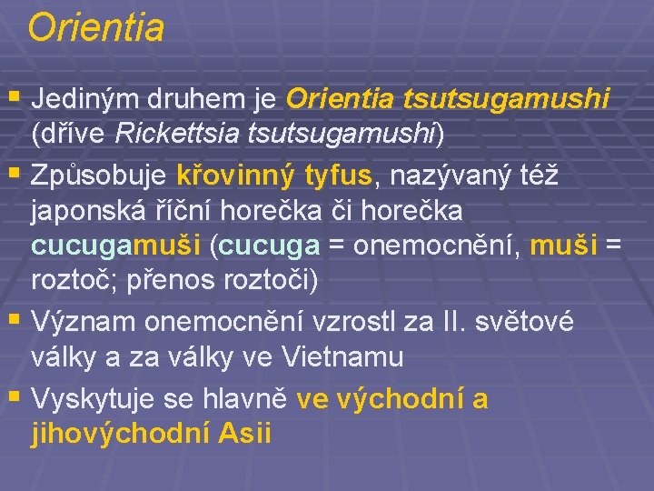 Orientia § Jediným druhem je Orientia tsutsugamushi (dříve Rickettsia tsutsugamushi) § Způsobuje křovinný tyfus,