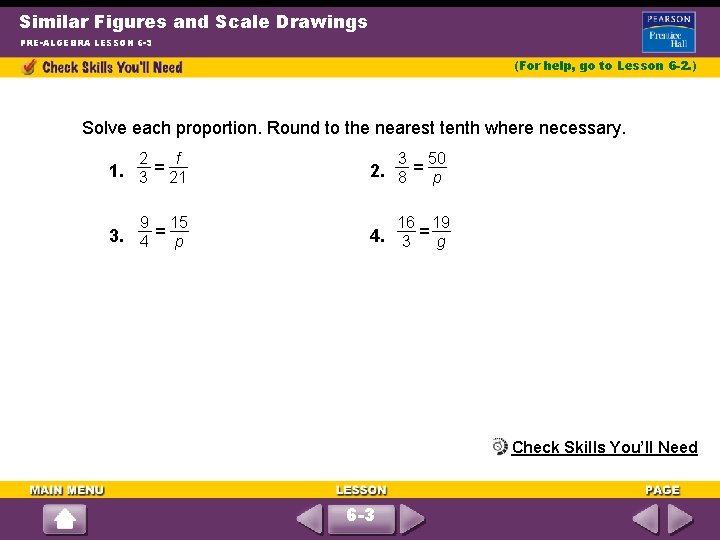 Similar Figures and Scale Drawings PRE-ALGEBRA LESSON 6 -3 (For help, go to Lesson