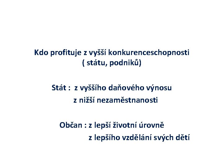 Kdo profituje z vyšší konkurenceschopnosti ( státu, podniků) Stát : z vyššího daňového výnosu