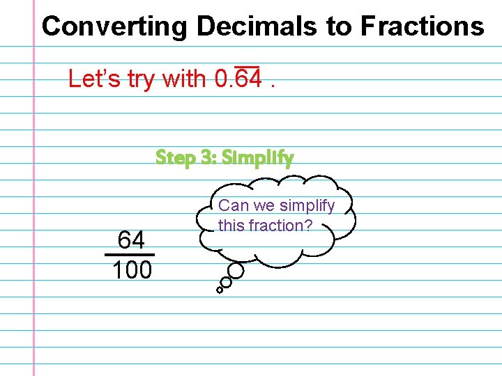 Converting Decimals to Fractions Let’s try with 0. 64. Step 3: Simplify 64 100