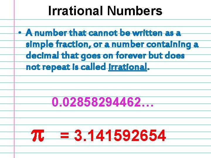 Irrational Numbers • A number that cannot be written as a simple fraction, or