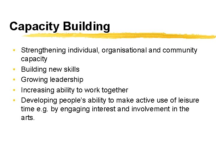Capacity Building • Strengthening individual, organisational and community capacity • Building new skills •