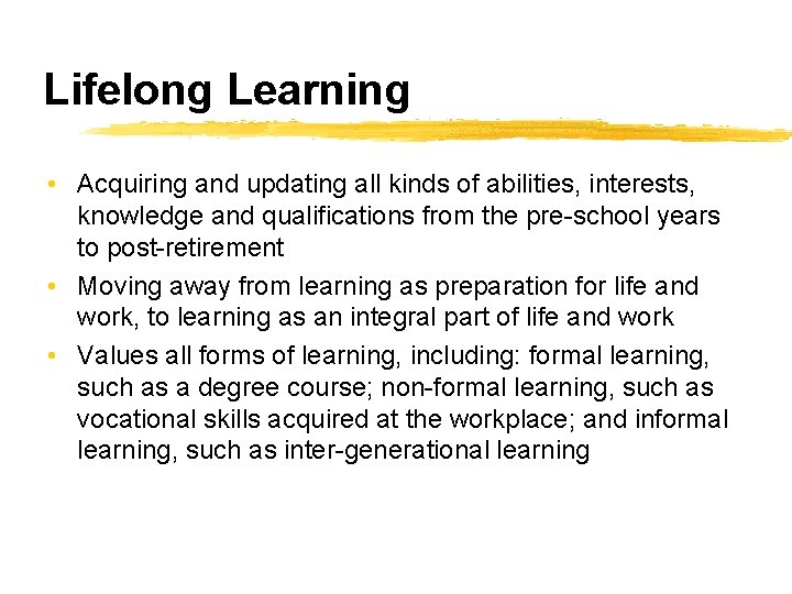 Lifelong Learning • Acquiring and updating all kinds of abilities, interests, knowledge and qualifications