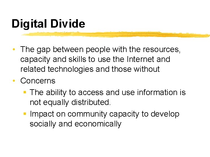 Digital Divide • The gap between people with the resources, capacity and skills to