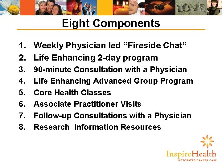 Eight Components 1. Weekly Physician led “Fireside Chat” 2. Life Enhancing 2 -day program