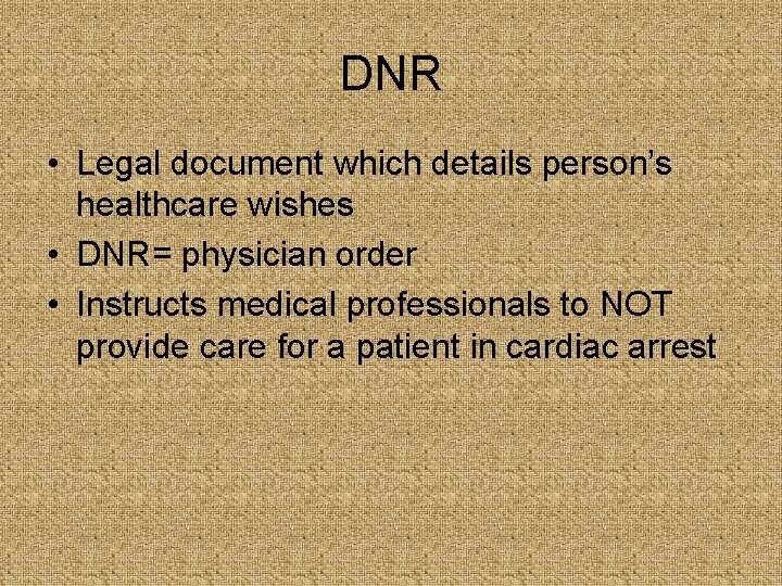 DNR • Legal document which details person’s healthcare wishes • DNR= physician order •