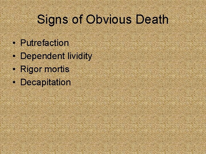 Signs of Obvious Death • • Putrefaction Dependent lividity Rigor mortis Decapitation 