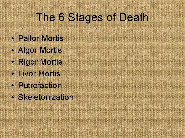 The 6 Stages of Death • • • Pallor Mortis Algor Mortis Rigor Mortis