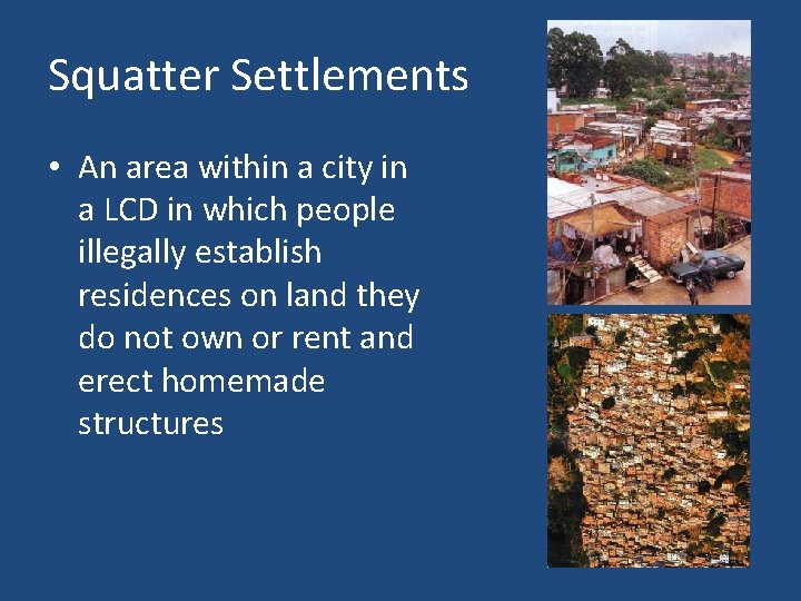 Squatter Settlements • An area within a city in a LCD in which people