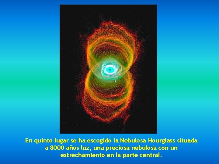 En quinto lugar se ha escogido la Nebulosa Hourglass situada a 8000 años luz,