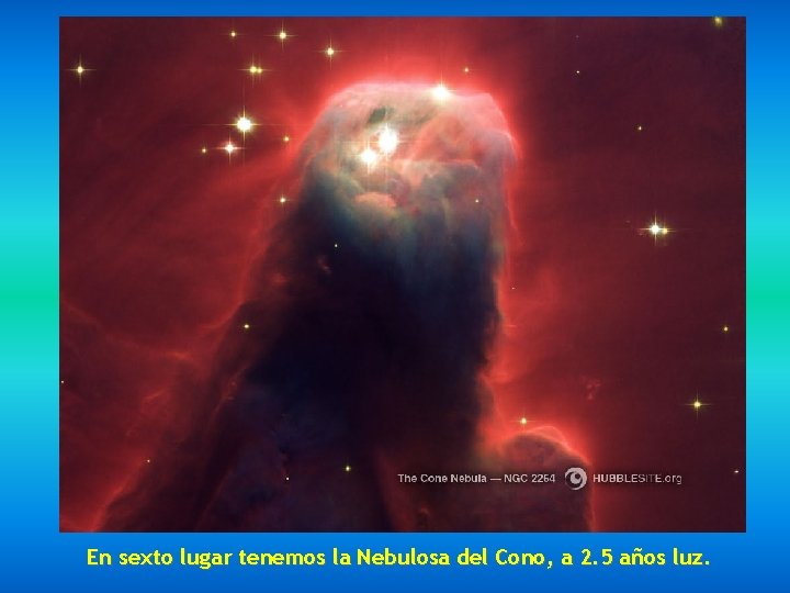 En sexto lugar tenemos la Nebulosa del Cono, a 2. 5 años luz. 