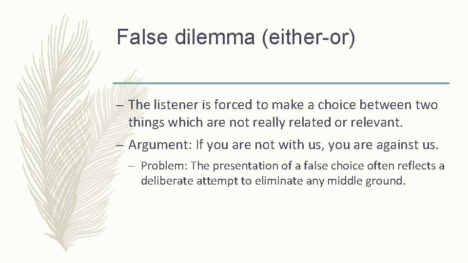 False dilemma (either-or) – The listener is forced to make a choice between two