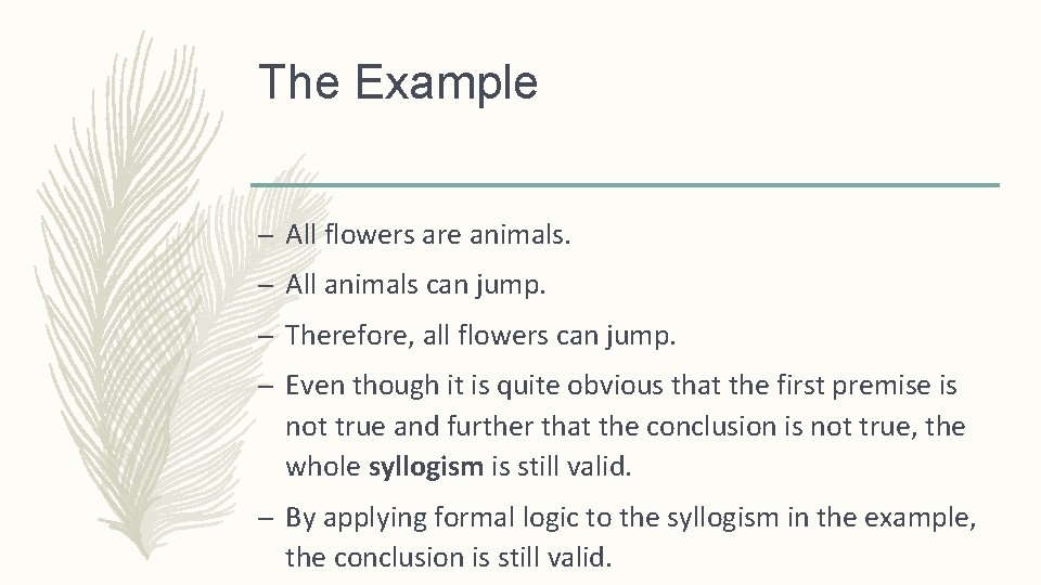 The Example – All flowers are animals. – All animals can jump. – Therefore,