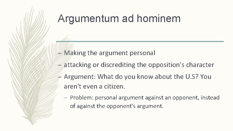 Argumentum ad hominem – Making the argument personal – attacking or discrediting the opposition's