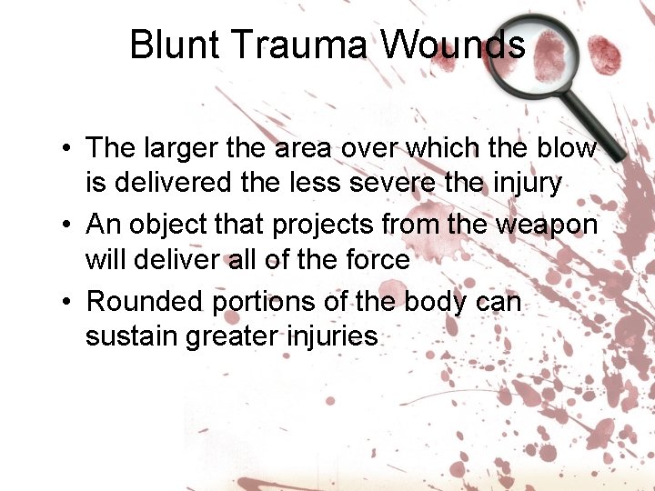 Blunt Trauma Wounds • The larger the area over which the blow is delivered