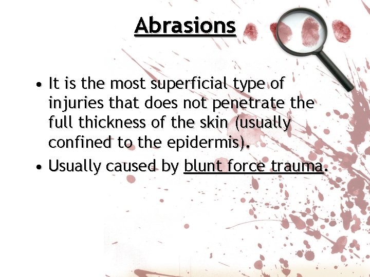 Abrasions • It is the most superficial type of injuries that does not penetrate