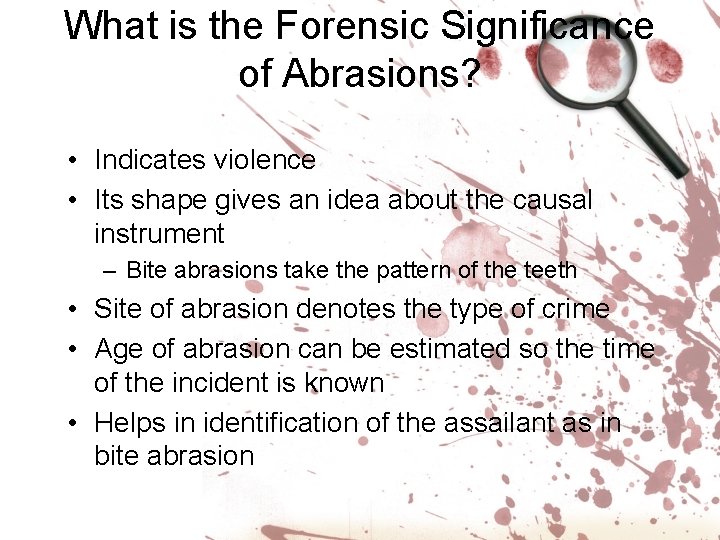 What is the Forensic Significance of Abrasions? • Indicates violence • Its shape gives