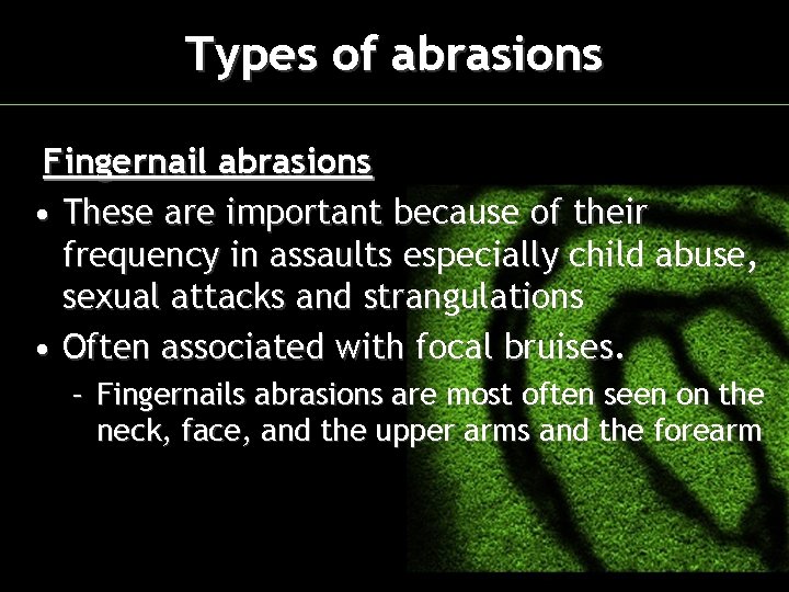 Types of abrasions Fingernail abrasions • These are important because of their frequency in