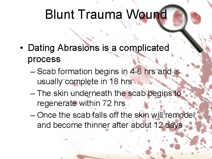 Blunt Trauma Wound • Dating Abrasions is a complicated process – Scab formation begins