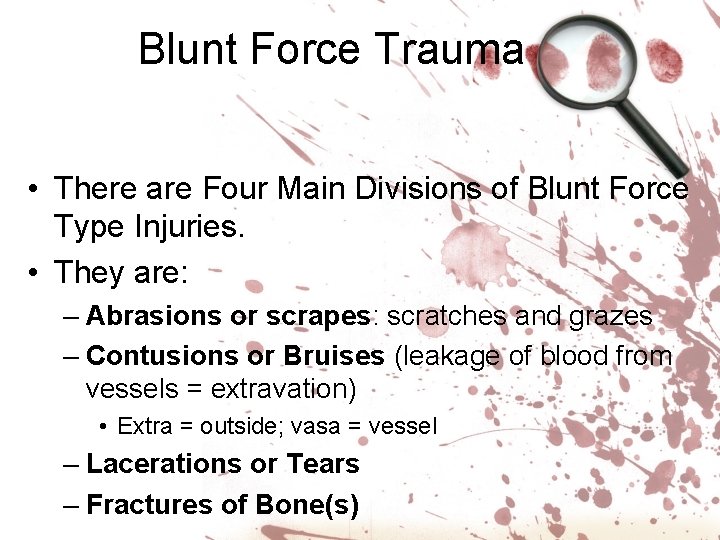 Blunt Force Trauma • There are Four Main Divisions of Blunt Force Type Injuries.