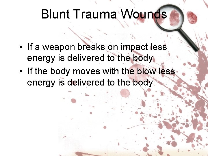 Blunt Trauma Wounds • If a weapon breaks on impact less energy is delivered
