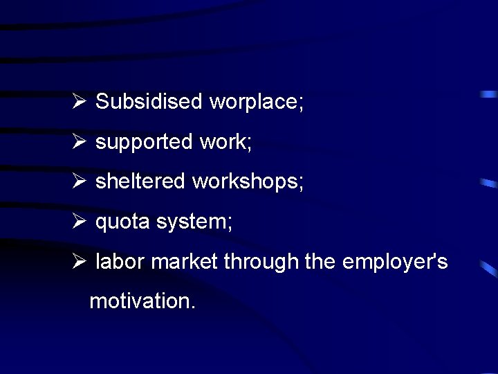 Ø Subsidised worplace; Ø supported work; Ø sheltered workshops; Ø quota system; Ø labor