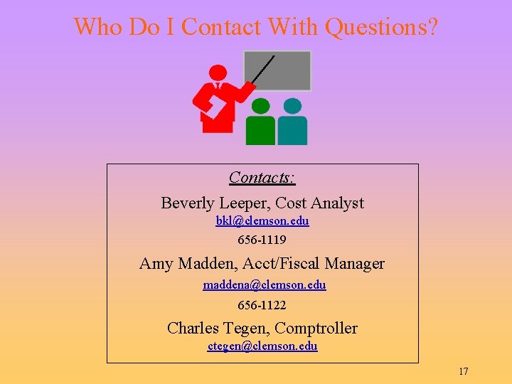 Who Do I Contact With Questions? Contacts: Beverly Leeper, Cost Analyst bkl@clemson. edu 656