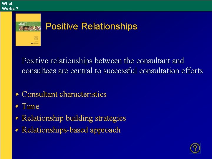 What Works ? Positive Relationships Positive relationships between the consultant and consultees are central