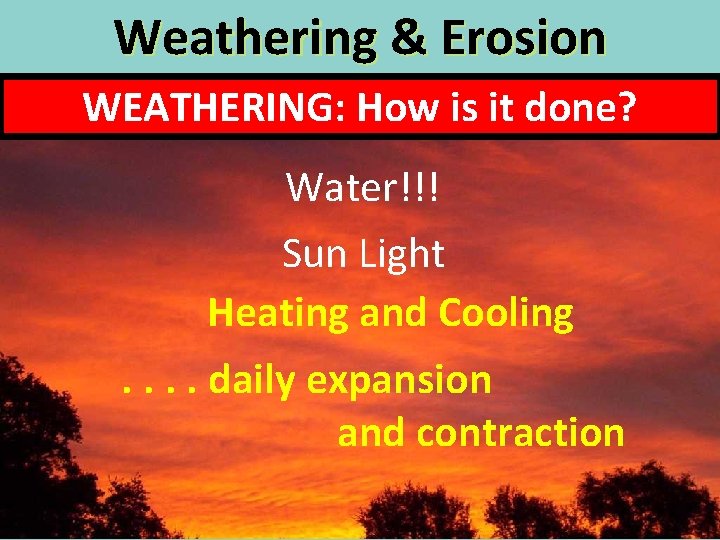 Weathering & Erosion WEATHERING: How is it done? Water!!! Sun Light Heating and Cooling.