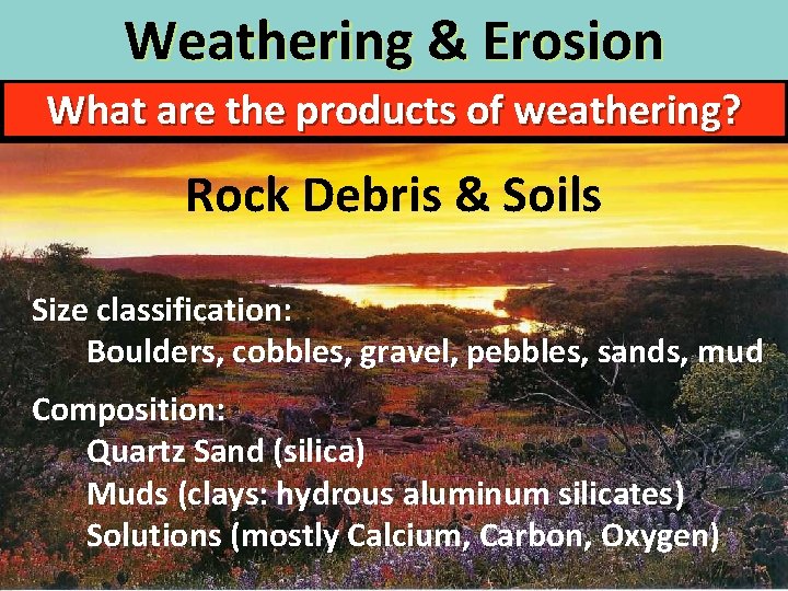 Weathering & Erosion What are the products of weathering? Rock Debris & Soils Size