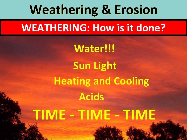 Weathering & Erosion WEATHERING: How is it done? Water!!! Sun Light Heating and Cooling