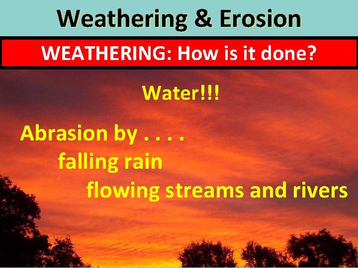 Weathering & Erosion WEATHERING: How is it done? Water!!! Abrasion by. . falling rain
